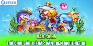 Bắn cá H5 bet88 là gì?