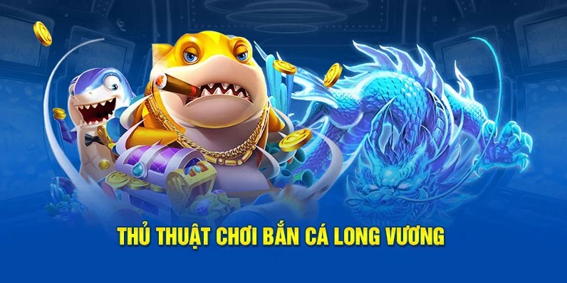 Chiến thuật giúp ngư thủ chinh phuc game Bắn cá Long Vương bet88