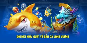 Tìm hiểu thông tin chi tiết về Bắn cá Long Vương bet88